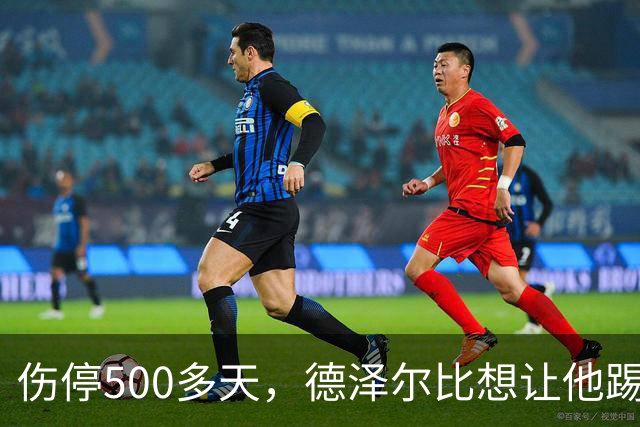 伤停500多天，德泽尔比想让他踢10号位